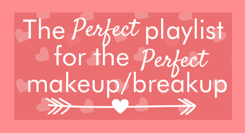 February Playlist: The Perfect Playlist for the Perfect Makeup/Breakup